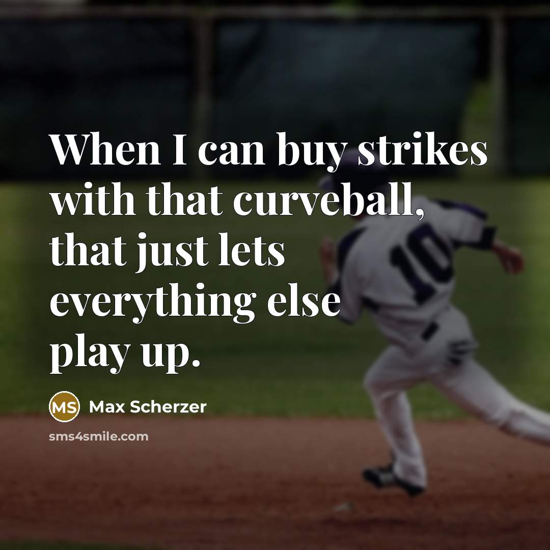 “When I can buy strikes with that curveball, that just lets everything else play up.” quote by Max Scherzer