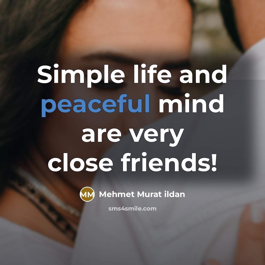“Simple life and peaceful mind are very close friends!…” quote by Mehmet Murat Ildan