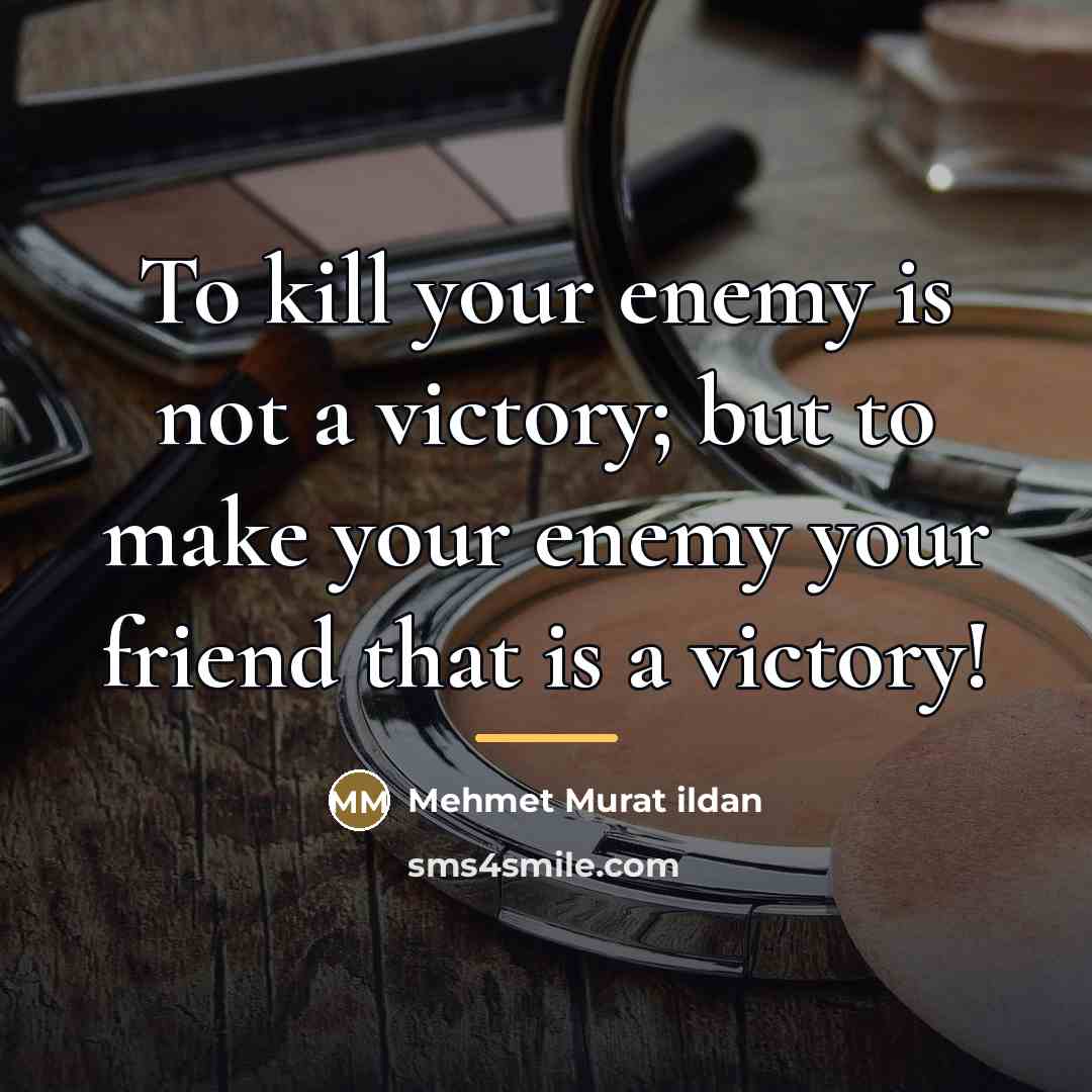 “To kill your enemy is not a victory; but to…” quote by Mehmet Murat Ildan