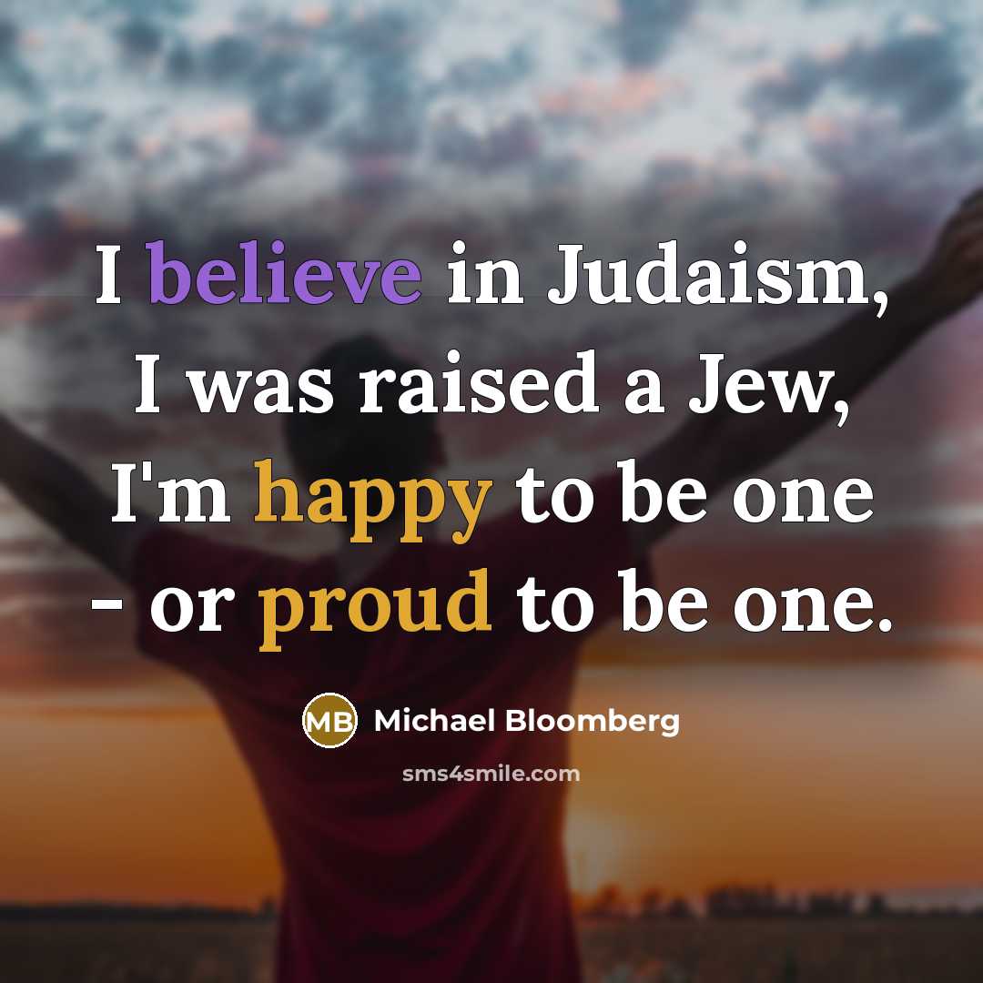 “I believe in Judaism, I was raised a Jew, I'm…” quote by Michael Bloomberg