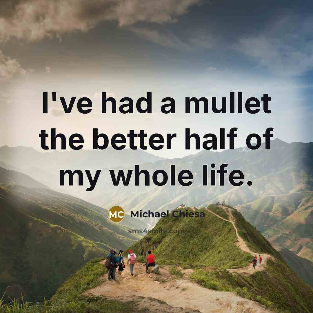 “I've had a mullet the better half of my whole…” quote by Michael Chiesa