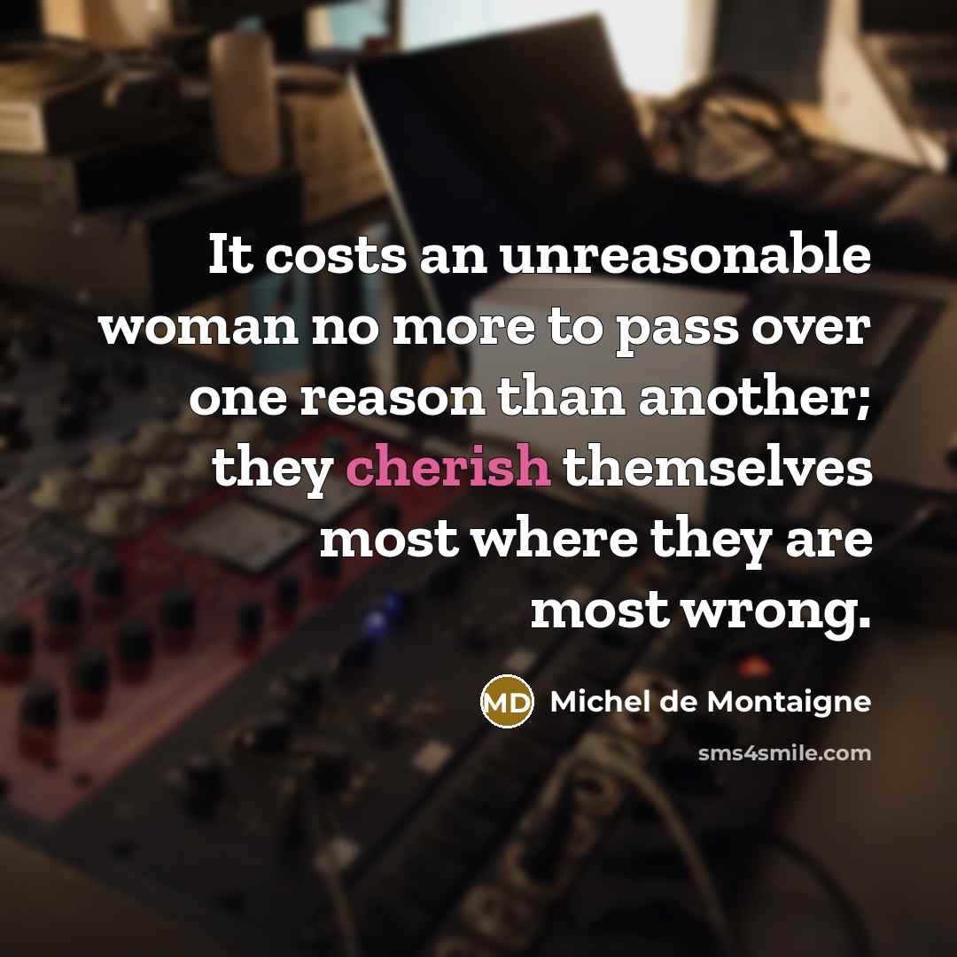 “It costs an unreasonable woman no more to pass over…” quote by Michel de Montaigne