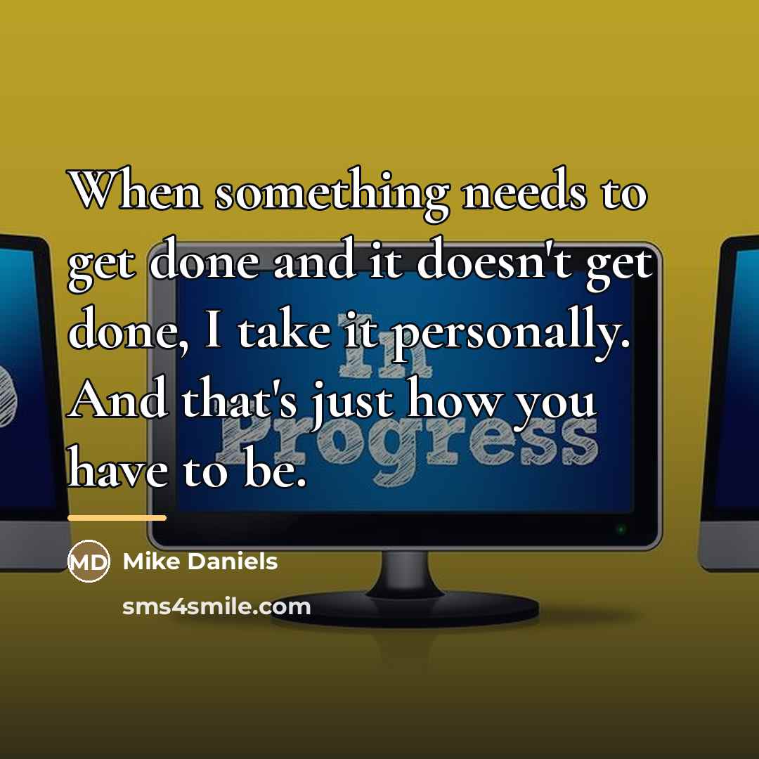 “When something needs to get done and it doesn't get…” quote by Mike Daniels