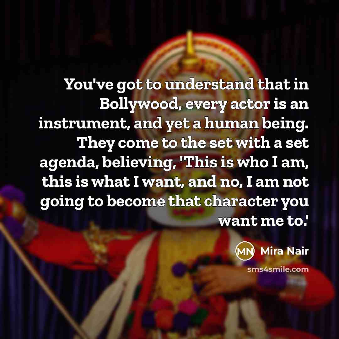 “You've got to understand that in Bollywood, every actor is…” quote by Mira Nair