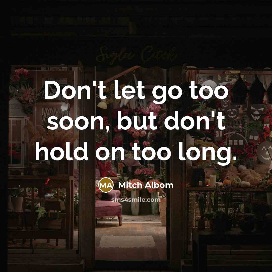 “Don't let go too soon, but don't hold on too…” quote by Mitch Albom