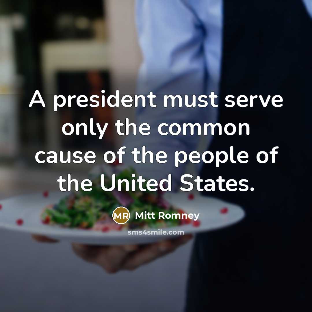 “A president must serve only the common cause of the…” quote by Mitt Romney