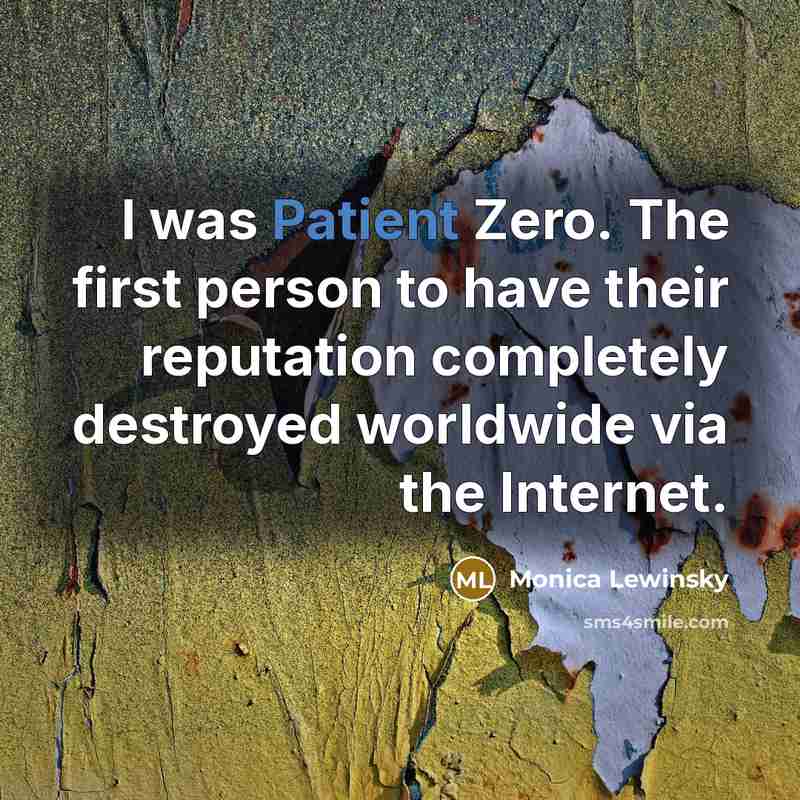 “I was Patient Zero. The first person to have their…” quote by Monica Lewinsky