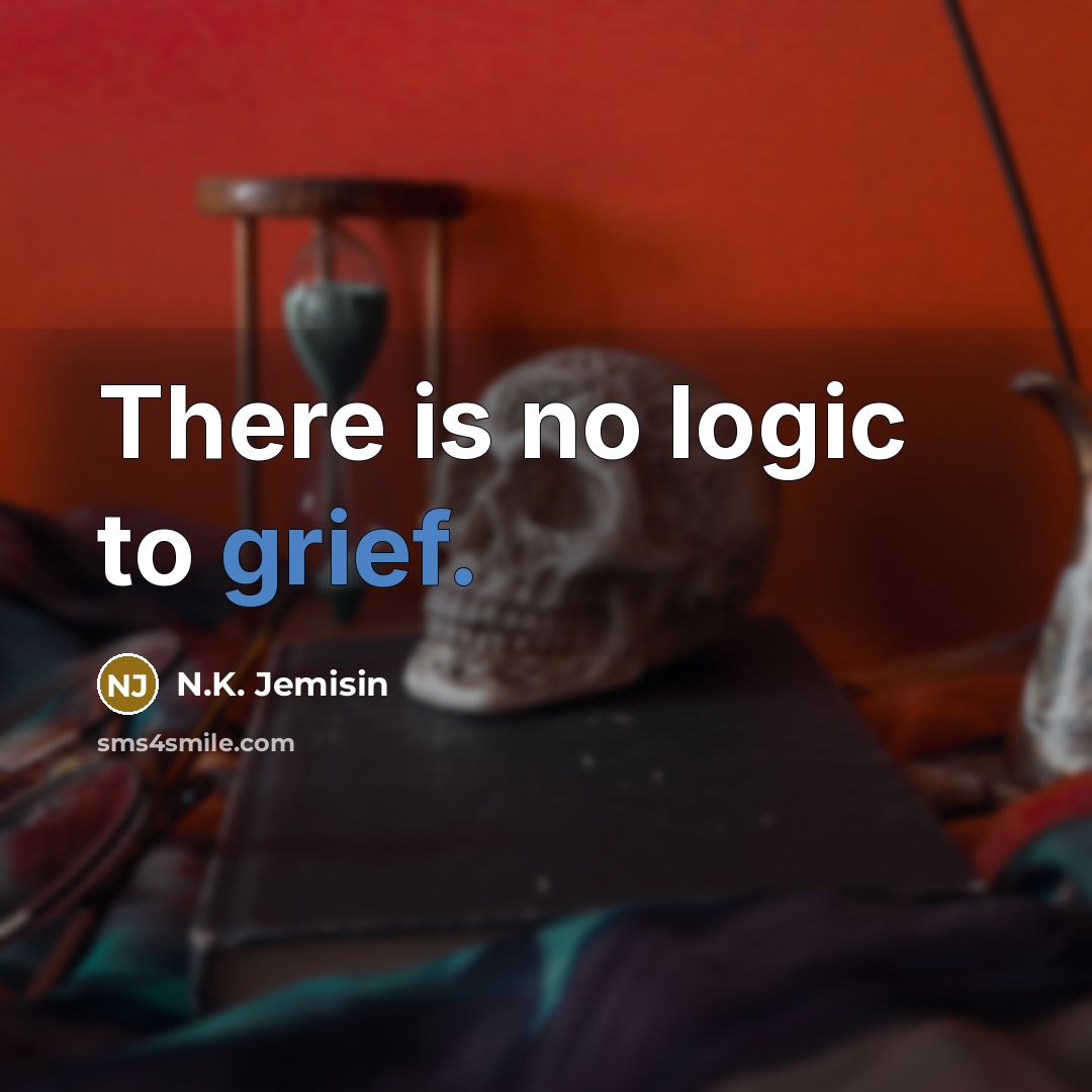 “There is no logic to grief.…” quote by N.K. Jemisin