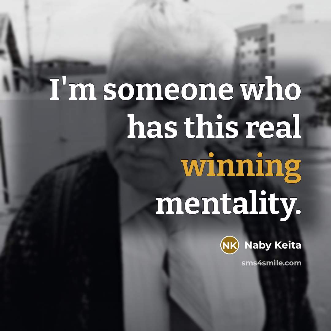 “I'm someone who has this real winning mentality.” quote by Naby Keita