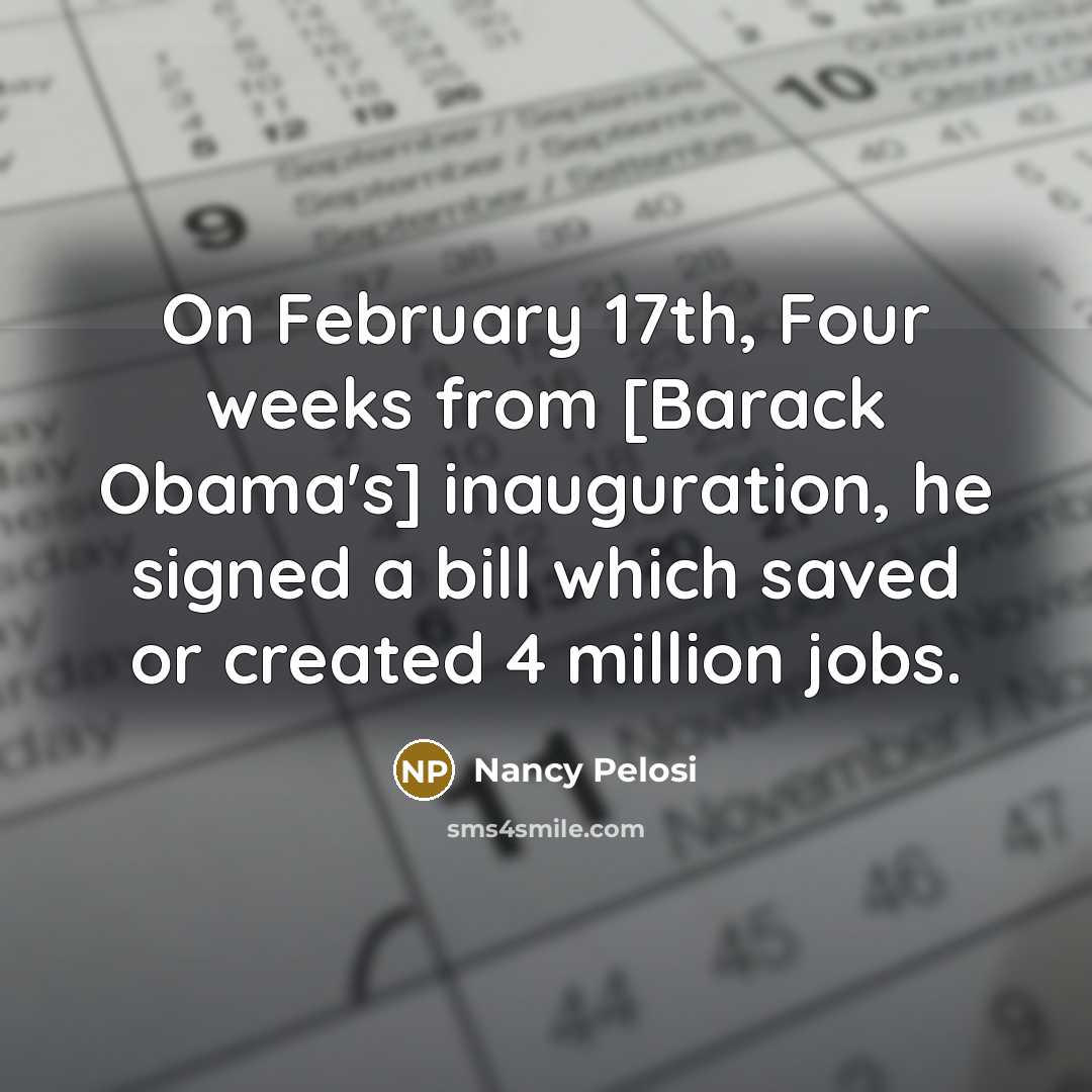 “On February 17th, Four weeks from [Barack Obama's] inauguration, he…” quote by Nancy Pelosi