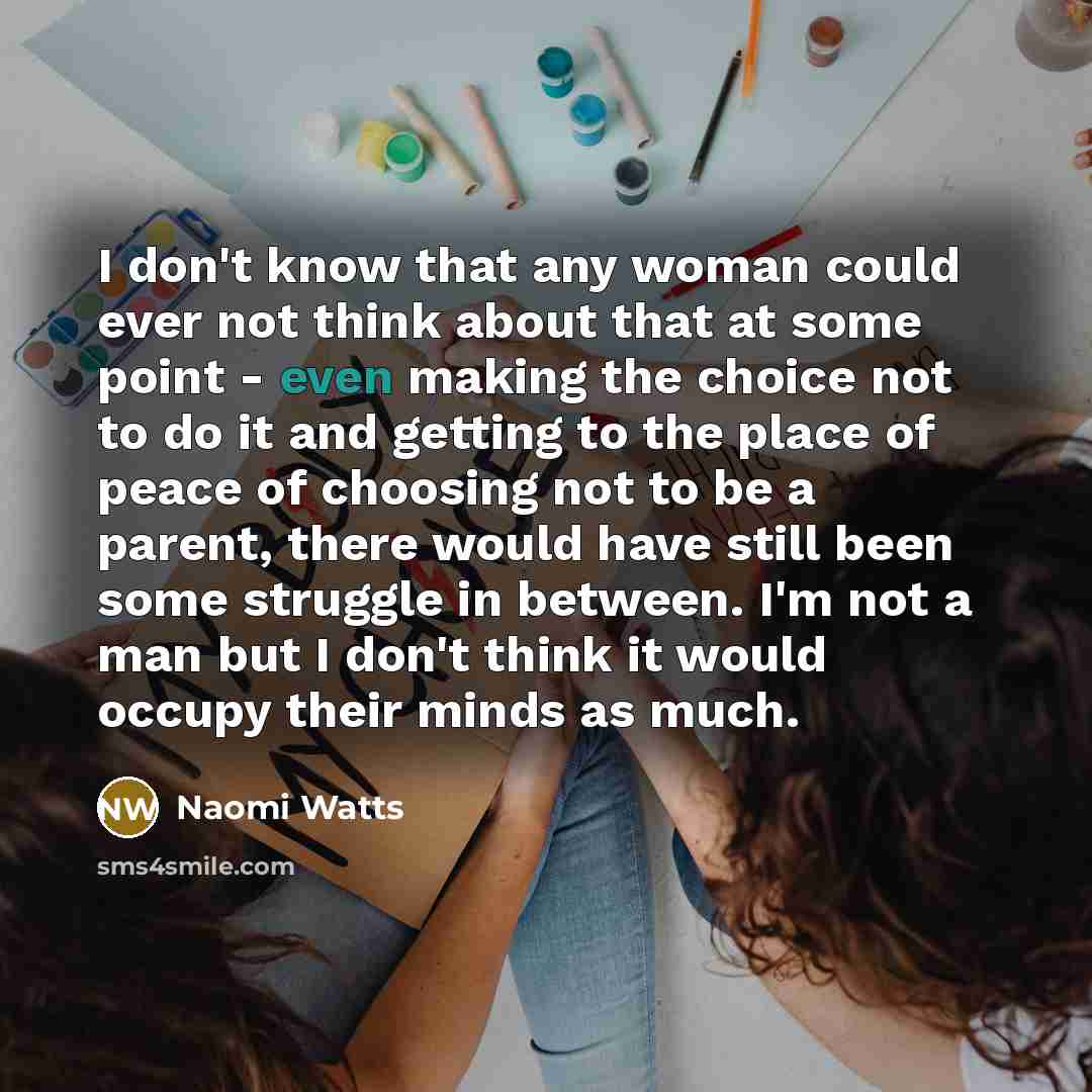 “I don't know that any woman could ever not think…” quote by Naomi Watts