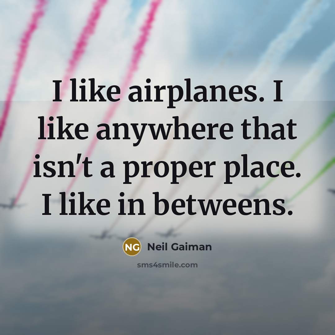 “I like airplanes. I like anywhere that isn't a proper…” quote by Neil Gaiman