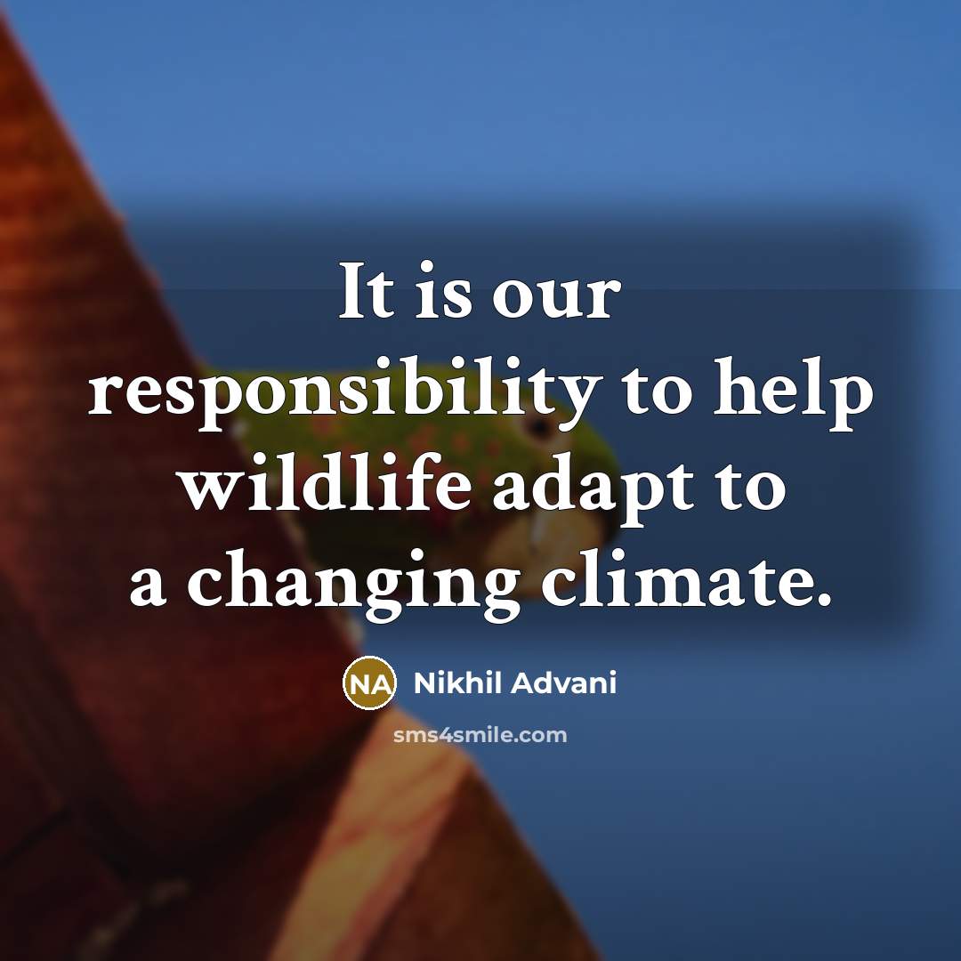 “It is our responsibility to help wildlife adapt to a…” quote by Nikhil Advani