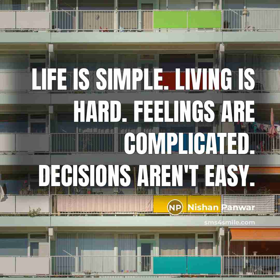 “Life is simple. Living is hard. Feelings are complicated. Decisions…” quote by Nishan Panwar