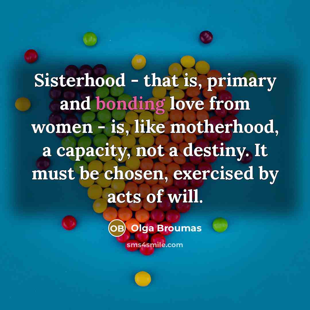 “Sisterhood - that is, primary and bonding love from women…” quote by Olga Broumas