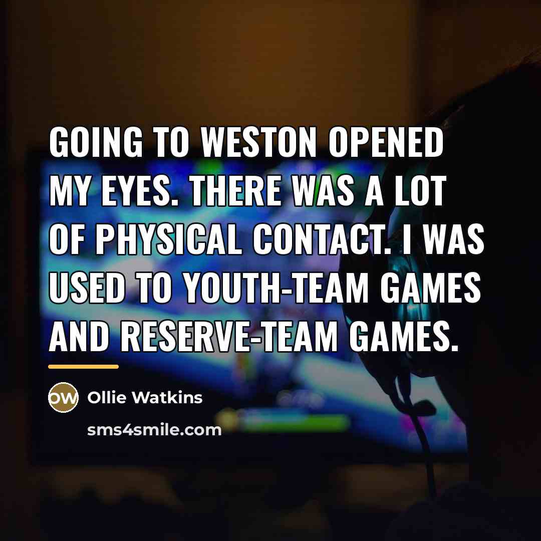 “Going to Weston opened my eyes. There was a lot…” quote by Ollie Watkins