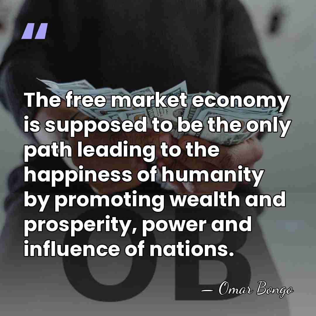 The free market economy is supposed to be the only path leading&hellip; - Omar Bongo