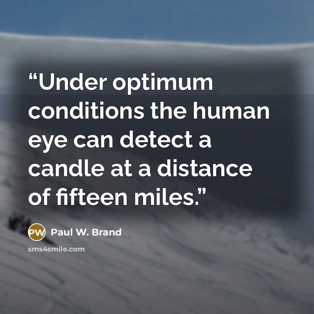 “Under optimum conditions the human eye can detect a candle at a distance of fifteen miles.” quote by Paul W. Brand