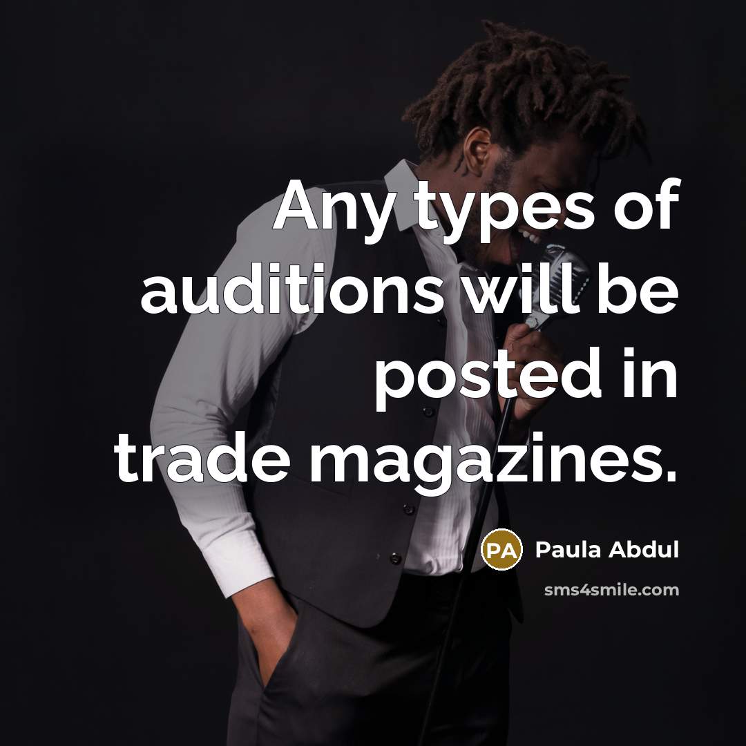 “Any types of auditions will be posted in trade magazines.…” quote by Paula Abdul