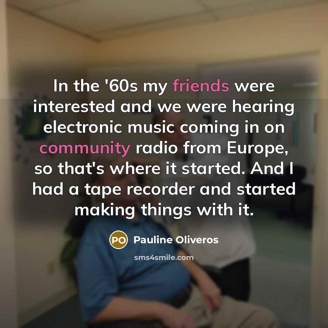 “In the '60s my friends were interested and we were…” quote by Pauline Oliveros