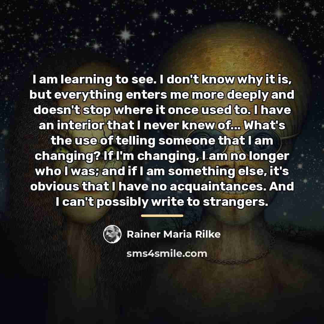 “I am learning to see. I don't know why it…” quote by Rainer Maria Rilke