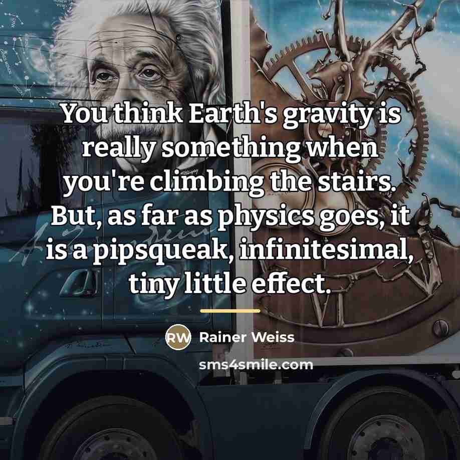 “You think Earth's gravity is really something when you're climbing…” quote by Rainer Weiss