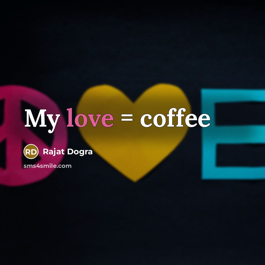 “My love = coffee…” quote by Rajat Dogra