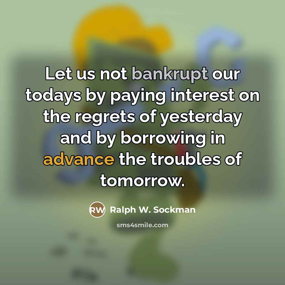 “Let us not bankrupt our todays by paying interest on…” quote by Ralph W. Sockman
