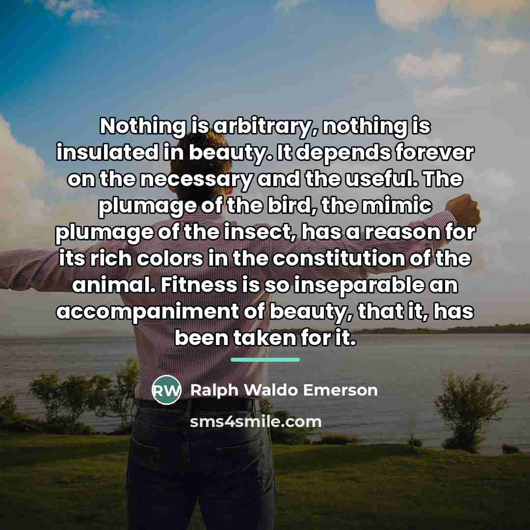 “Nothing is arbitrary, nothing is insulated in beauty. It depends…” quote by Ralph Waldo Emerson