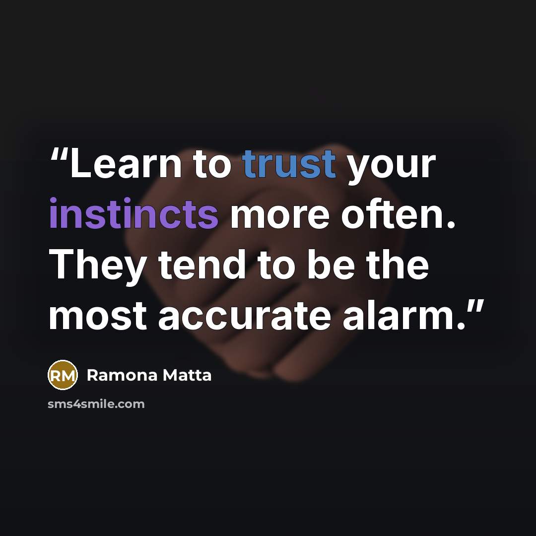 “Learn to trust your instincts more often. They tend to be the most accurate alarm.” quote by Ramona Matta
