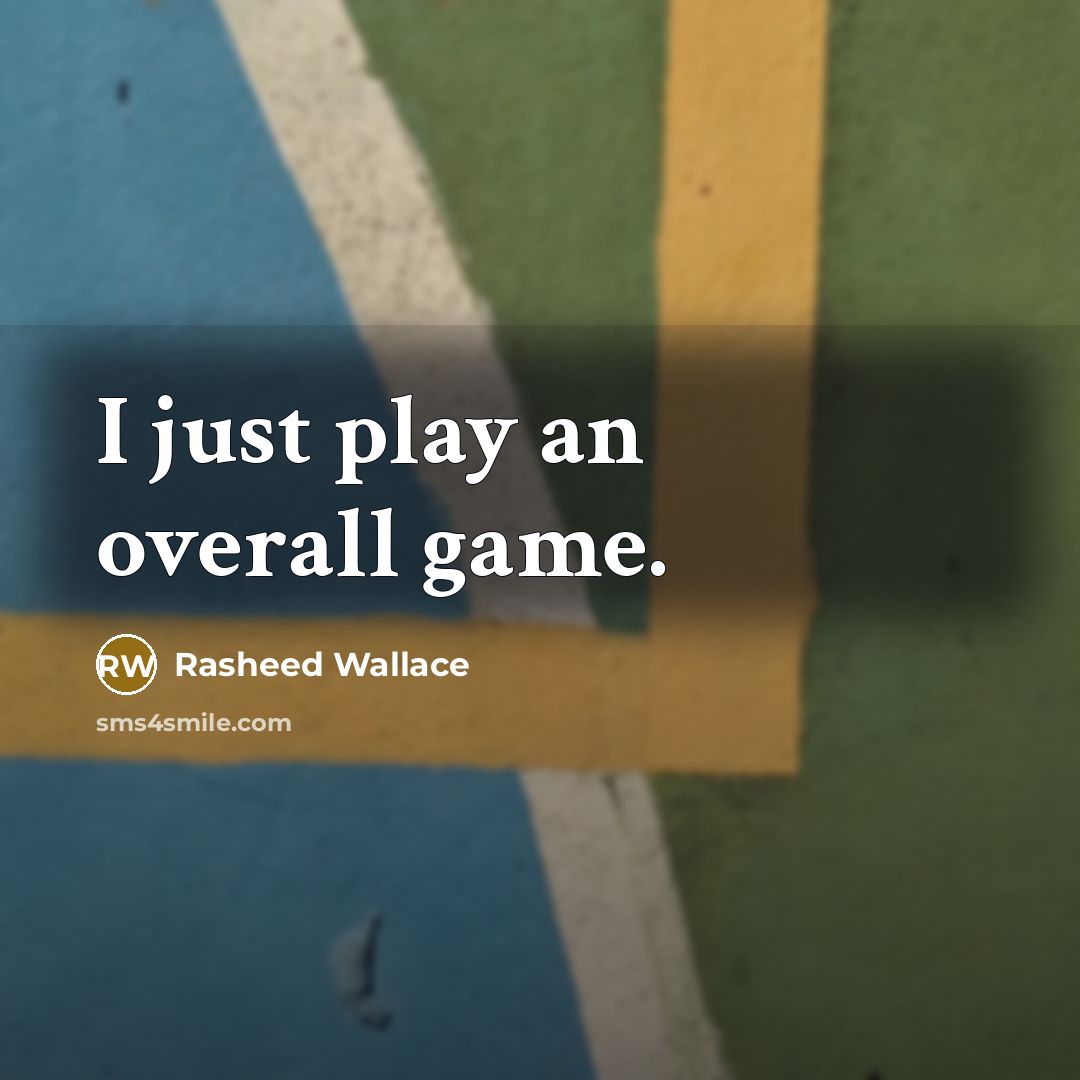 “I just play an overall game.…” quote by Rasheed Wallace