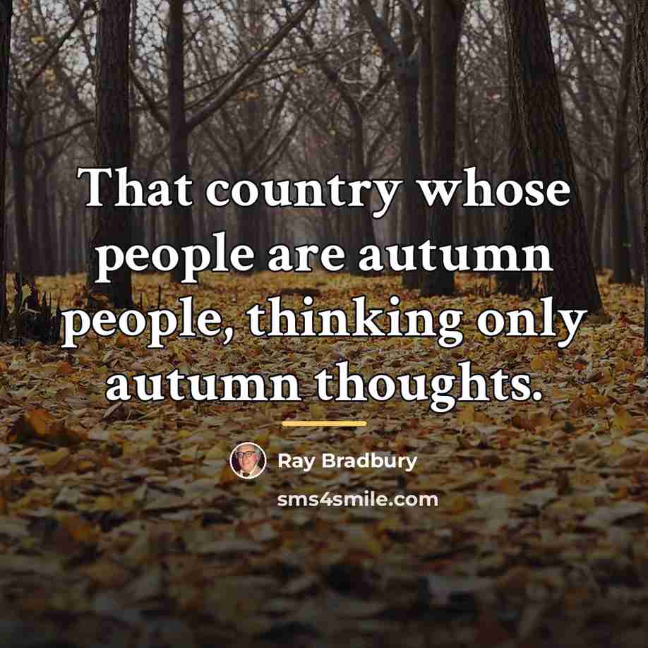 “That country whose people are autumn people, thinking only autumn…” quote by Ray Bradbury
