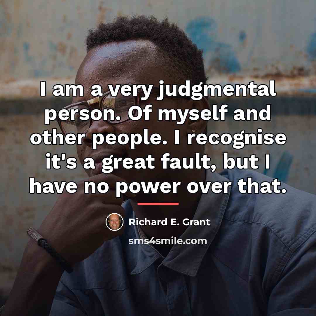 “I am a very judgmental person. Of myself and other…” quote by Richard E. Grant
