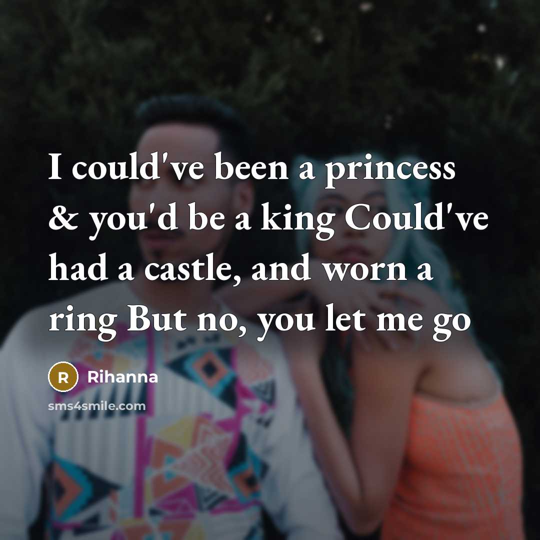 “I could've been a princess & you'd be a king…” quote by Rihanna