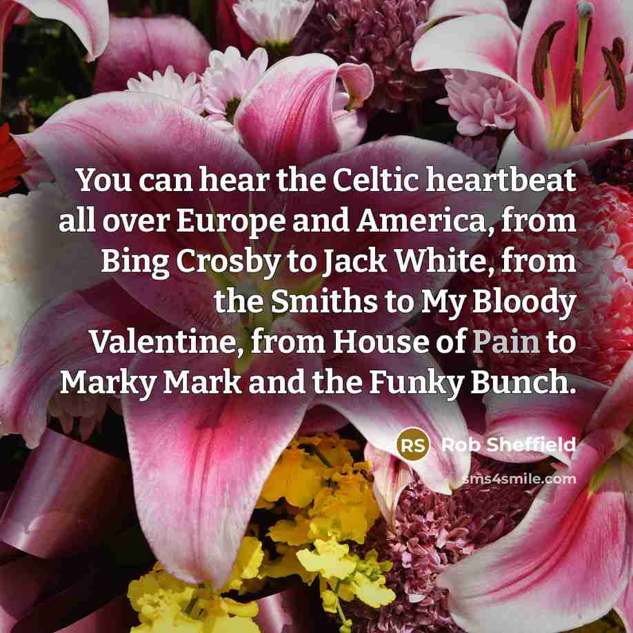 “You can hear the Celtic heartbeat all over Europe and…” quote by Rob Sheffield