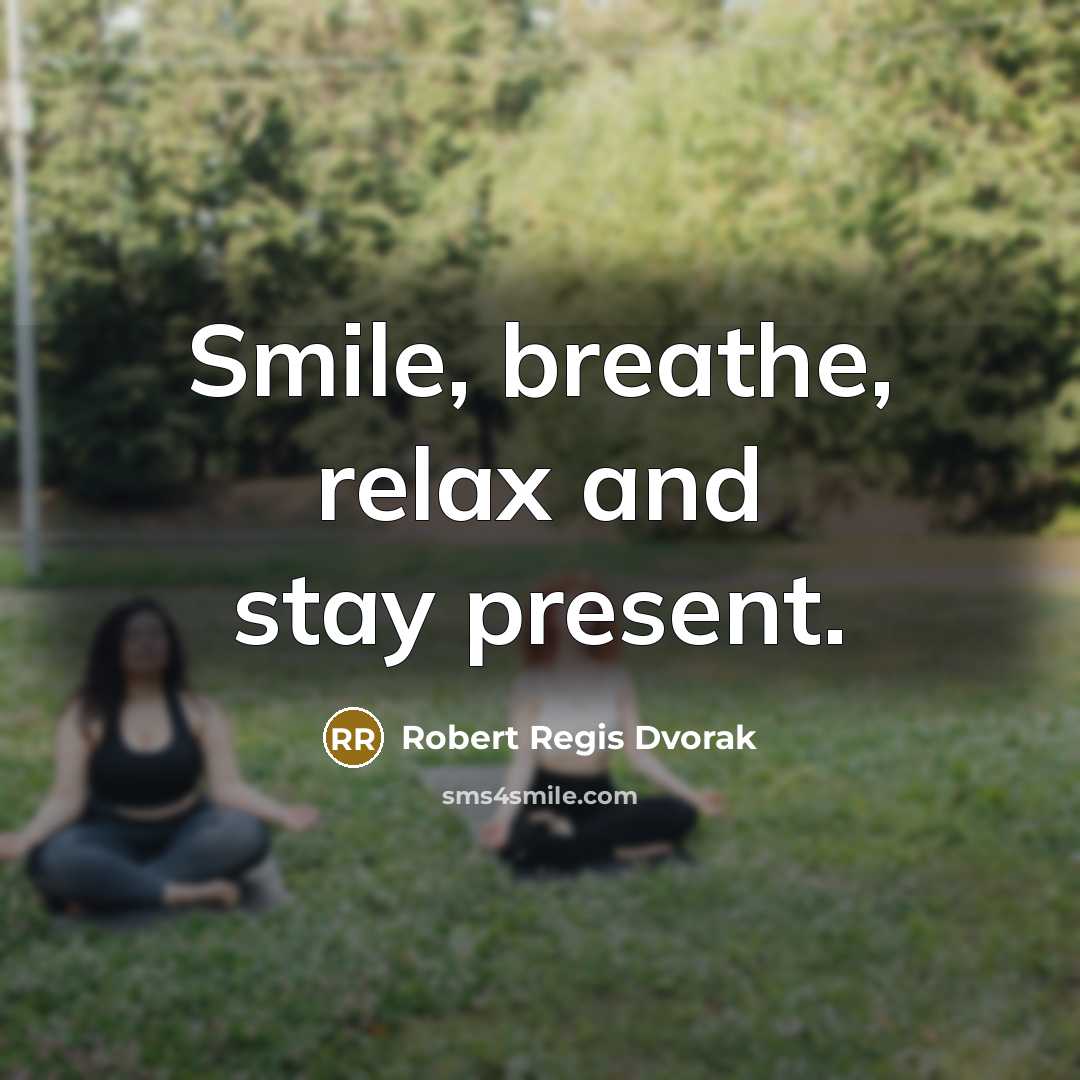 “Smile, breathe, relax and stay present.…” quote by Robert Regis Dvorak