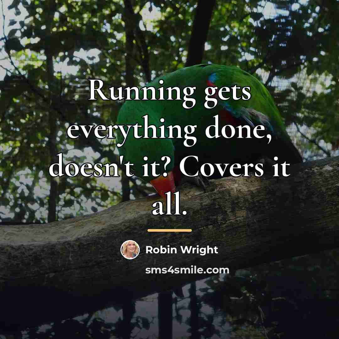 “Running gets everything done, doesn't it? Covers it all.…” quote by Robin Wright