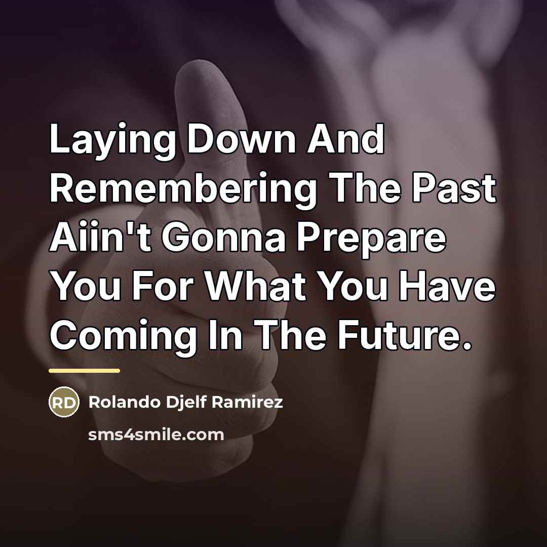 “Laying Down And Remembering The Past Aiin't Gonna Prepare You…” quote by Rolando Djelf Ramirez