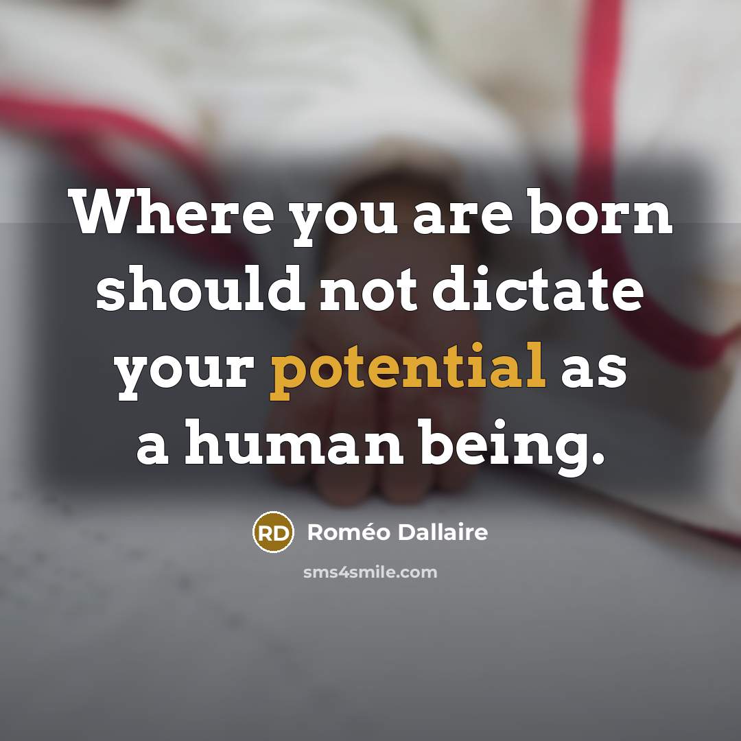 “Where you are born should not dictate your potential as…” quote by Roméo Dallaire