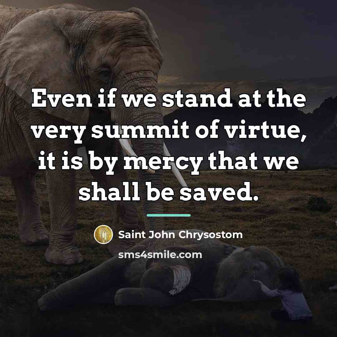 “Even if we stand at the very summit of virtue,…” quote by Saint John Chrysostom