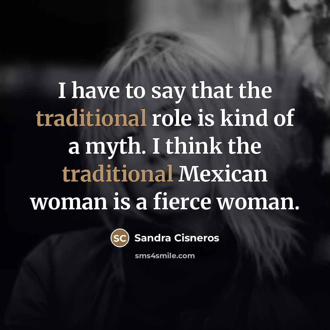 “I have to say that the traditional role is kind…” quote by Sandra Cisneros