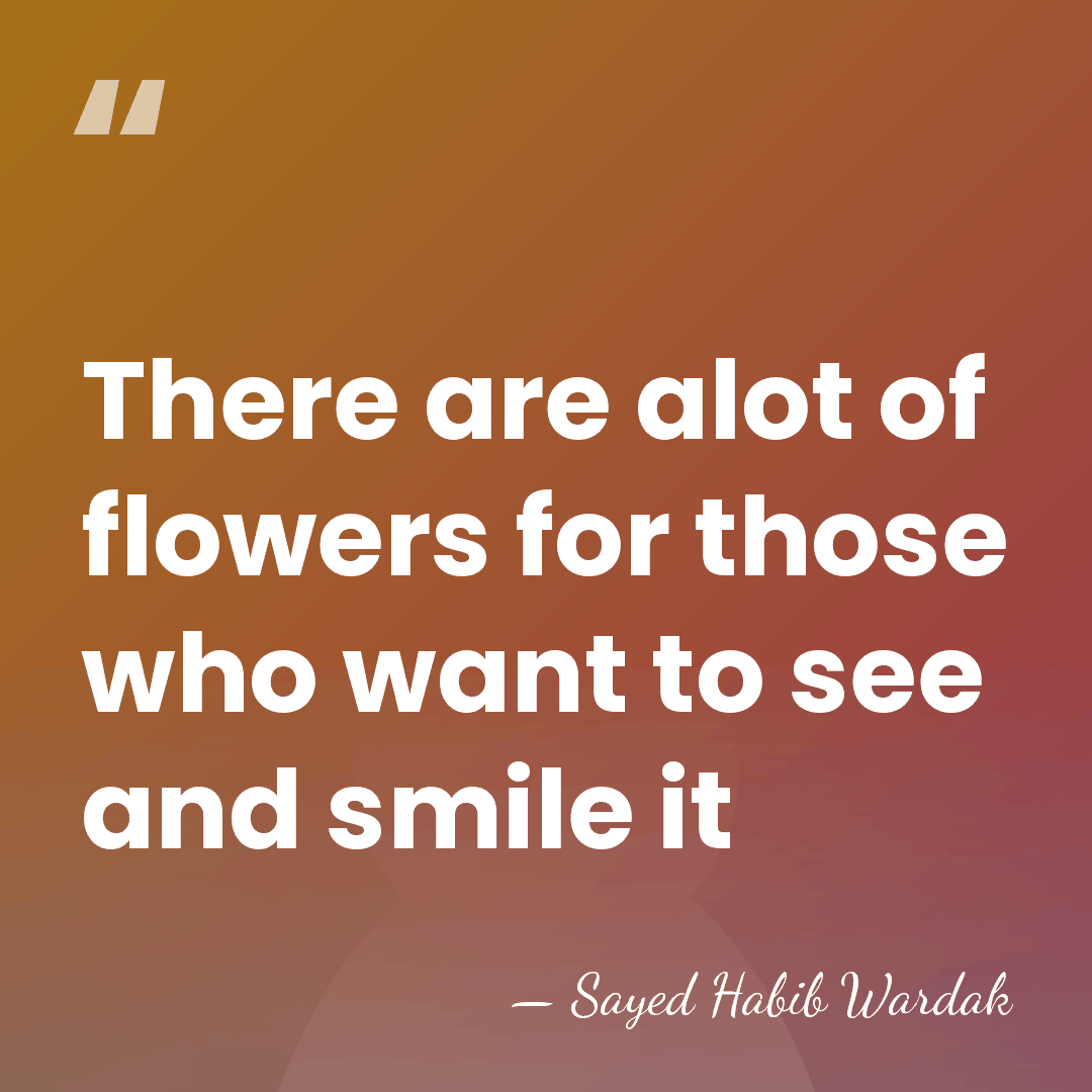 There are alot of flowers for those who want to see and&hellip; - Sayed Habib Wardak