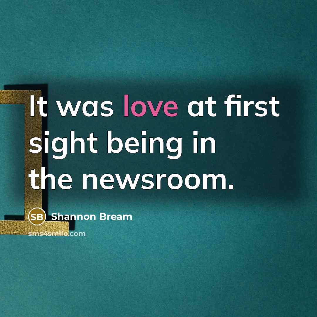 “It was love at first sight being in the newsroom.…” quote by Shannon Bream