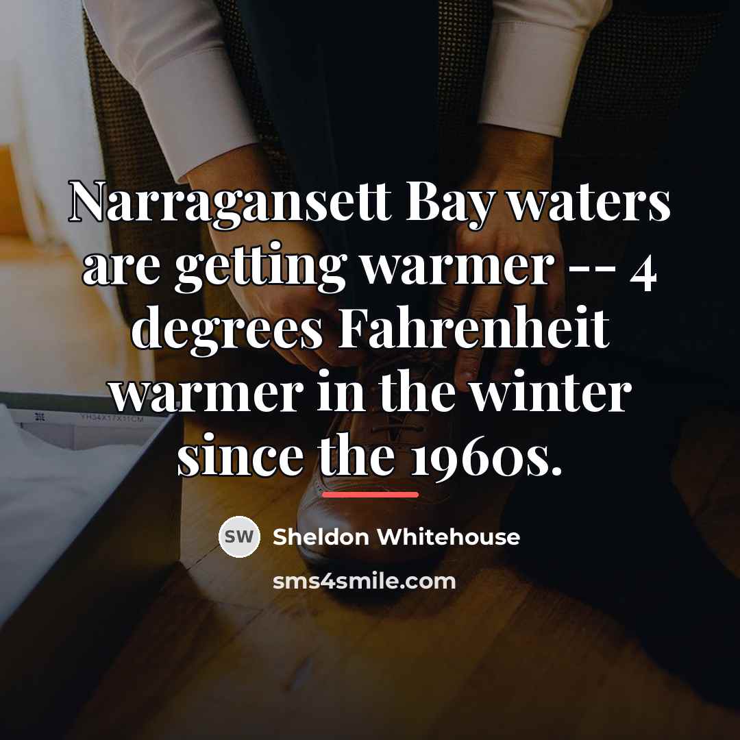 “Narragansett Bay waters are getting warmer -- 4 degrees Fahrenheit…” quote by Sheldon Whitehouse