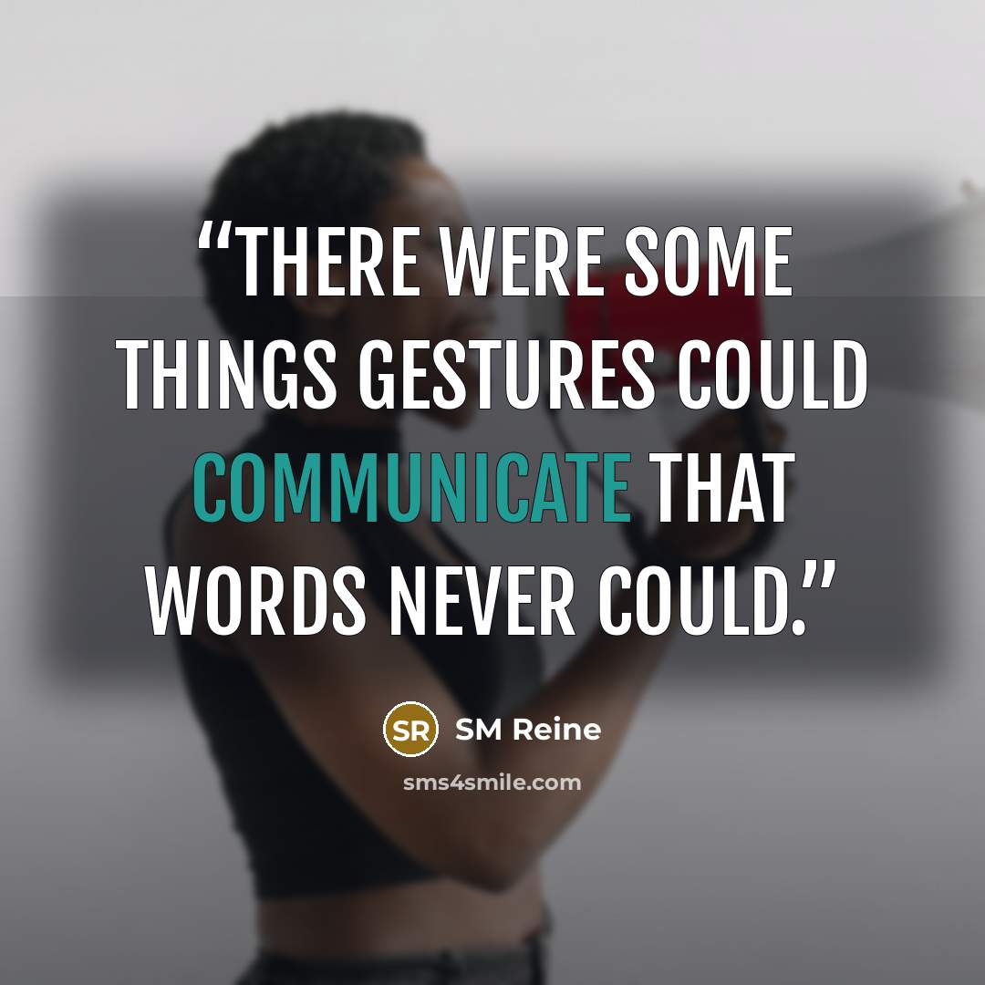 “There were some things gestures could communicate that words never could.” quote by SM Reine