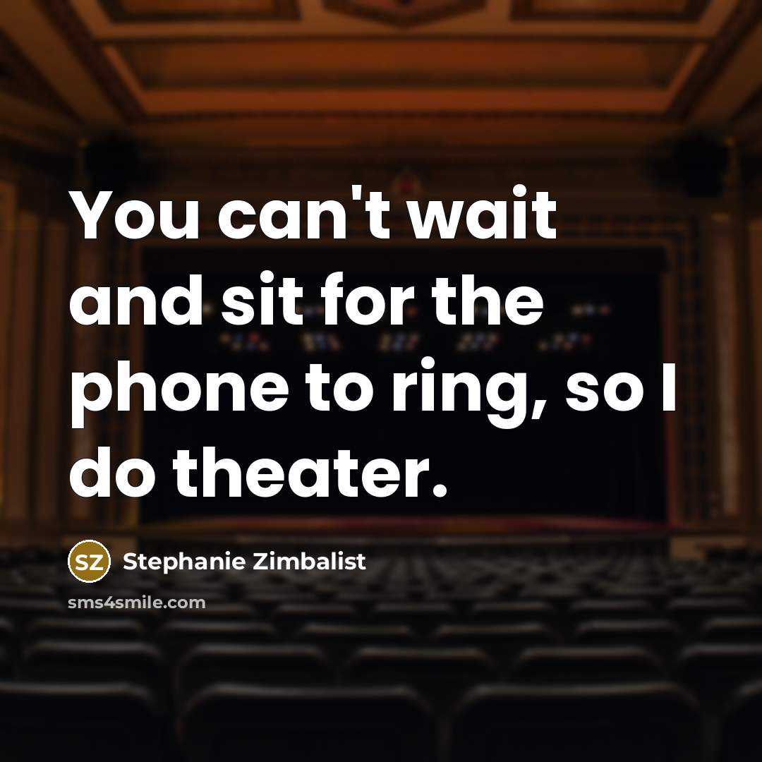 “You can't wait and sit for the phone to ring,…” quote by Stephanie Zimbalist