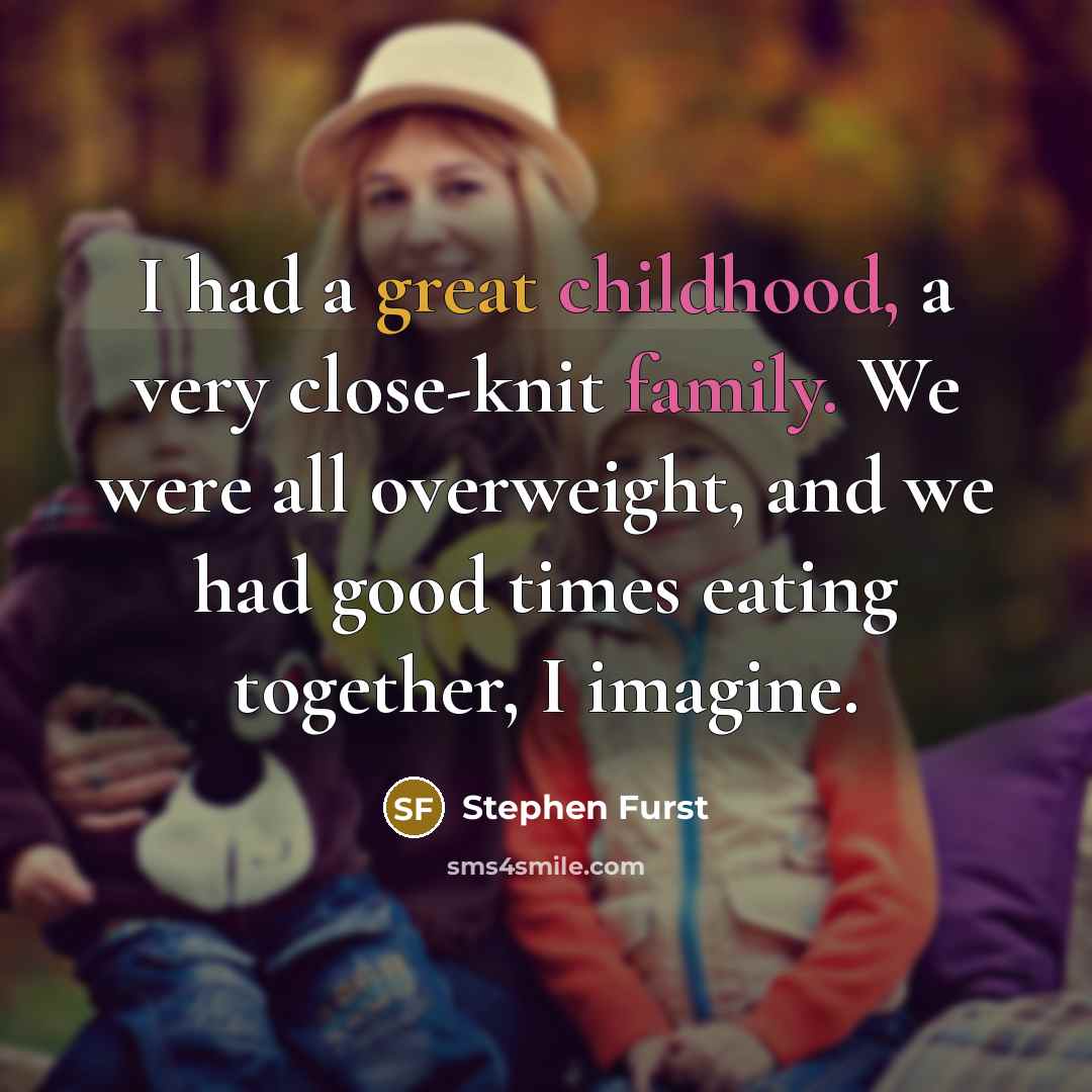 “I had a great childhood, a very close-knit family. We…” quote by Stephen Furst