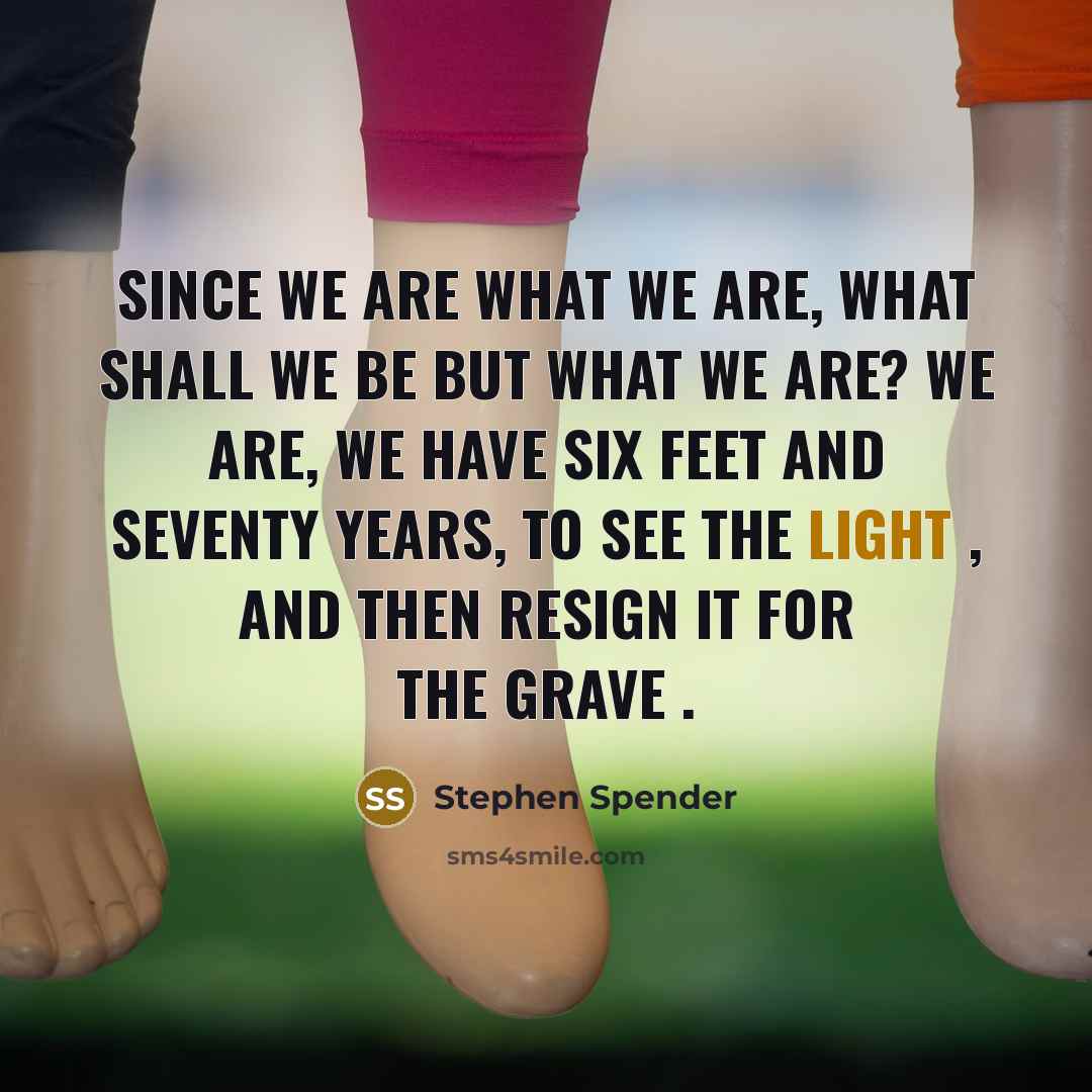 “Since we are what we are, what shall we be…” quote by Stephen Spender