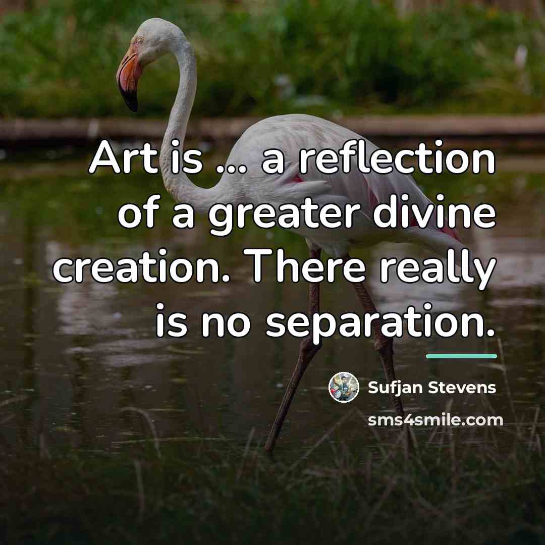 “Art is … a reflection of a greater divine creation.…” quote by Sufjan Stevens