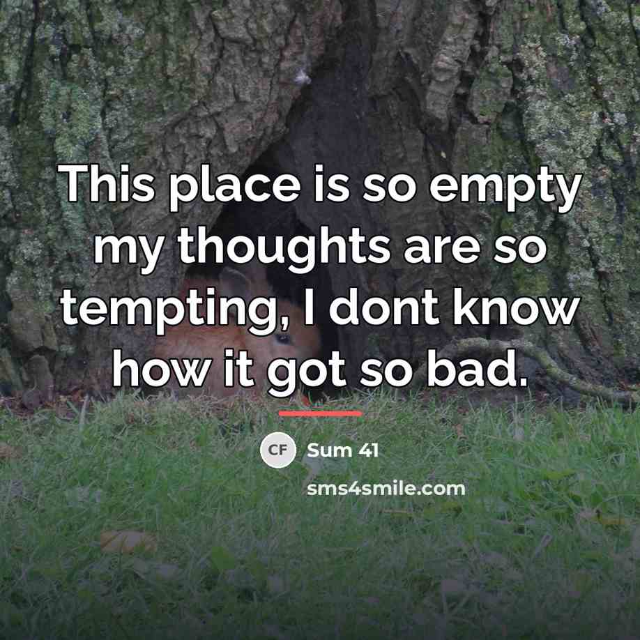 “This place is so empty my thoughts are so tempting,…” quote by Sum 41